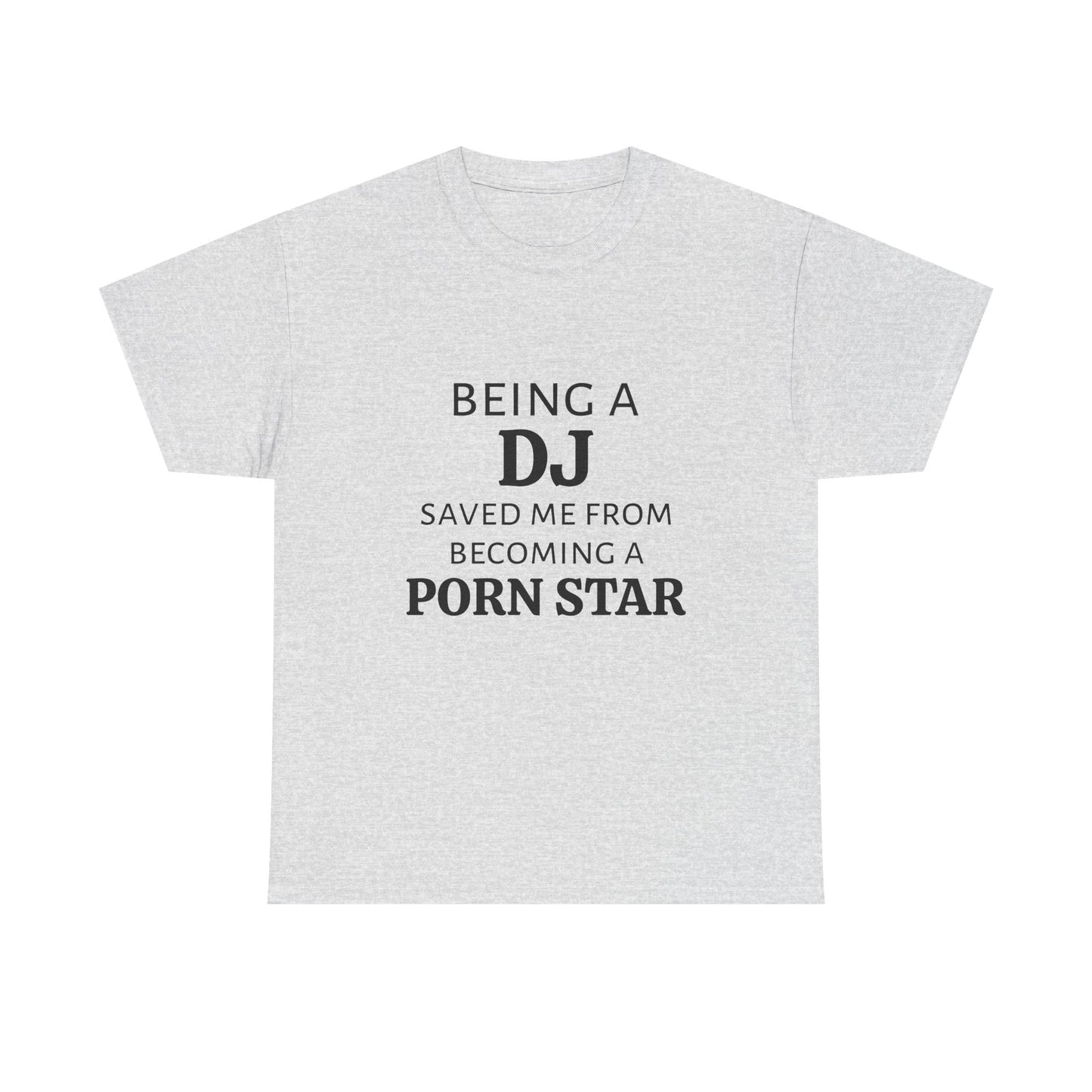 Being A DJ Saved Me From Becoming A PornStar - Graphic Unisex Heavy Cotton Tee