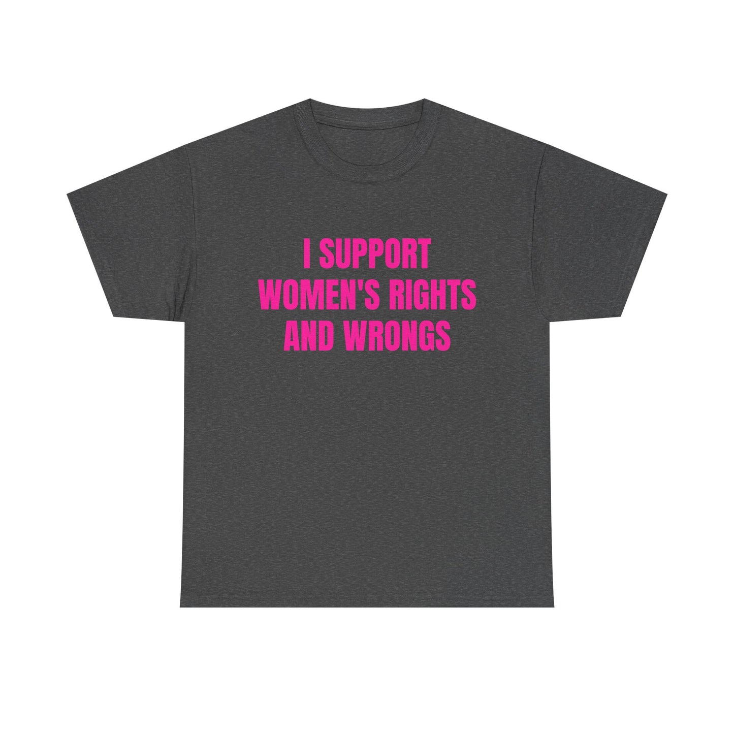 I Support Women's Rights And Wrongs - Graphic Unisex Heavy Cotton Tee