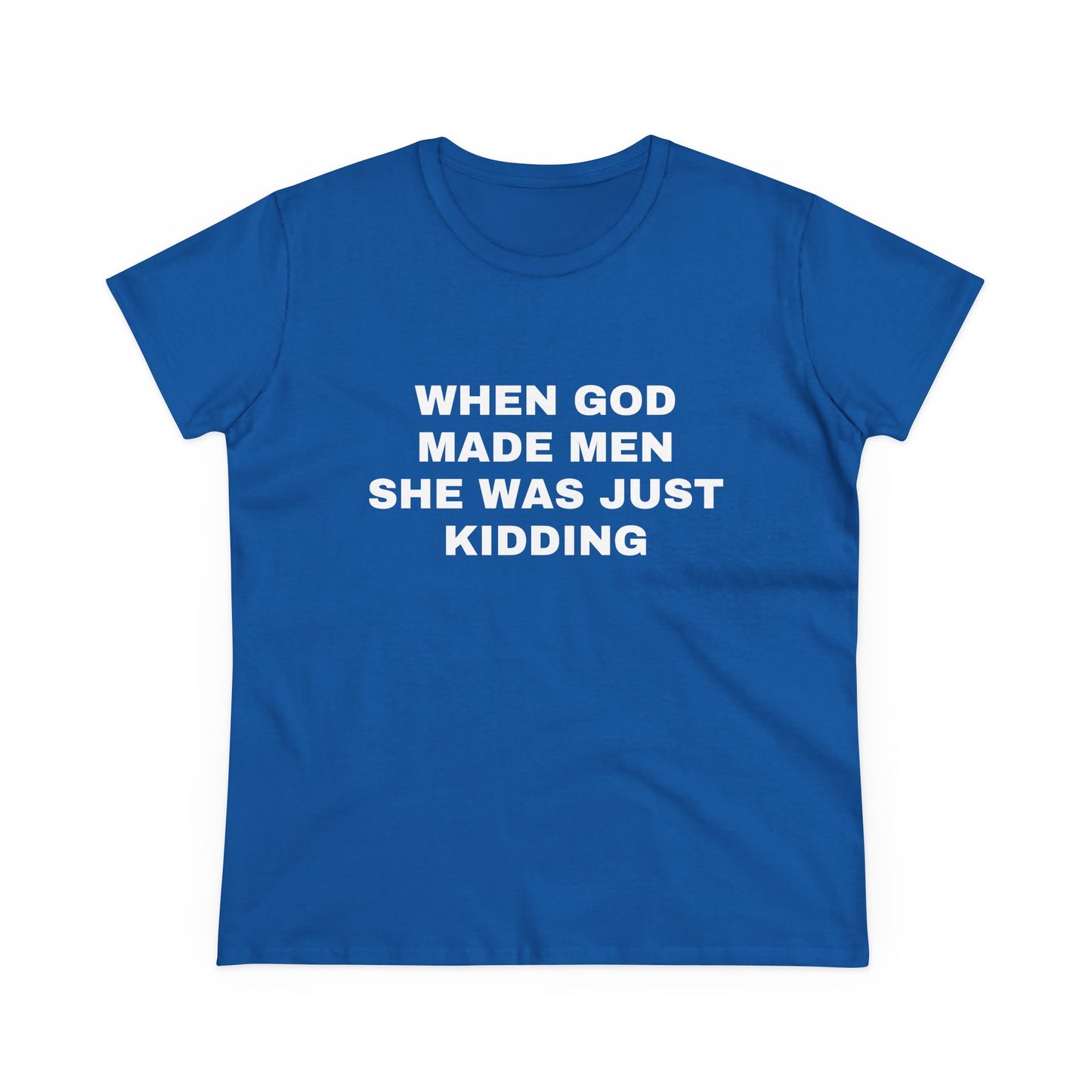 When God Made Men She Was Just Kidding - Graphic GIRL POWER Cotton Tee