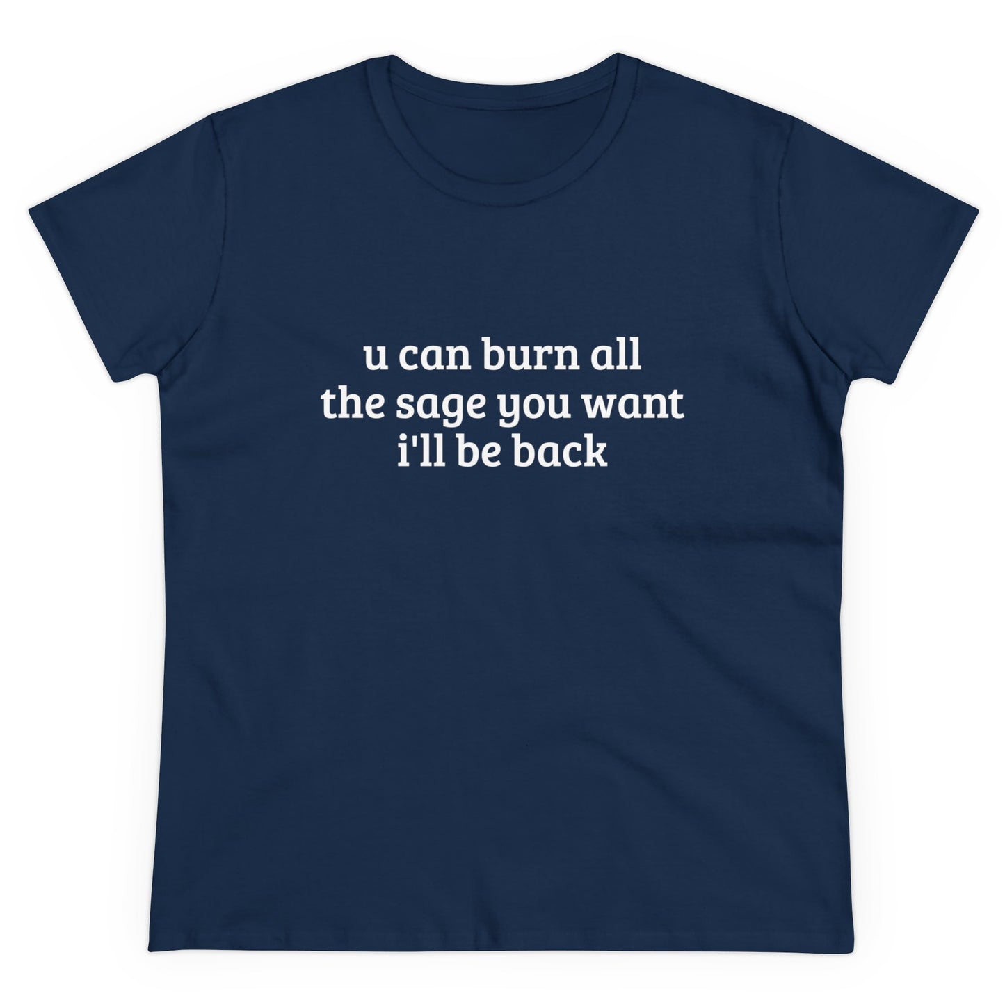 You Can Burn All The Sage You Want, I'll Be Back - Graphic Cotton Tee