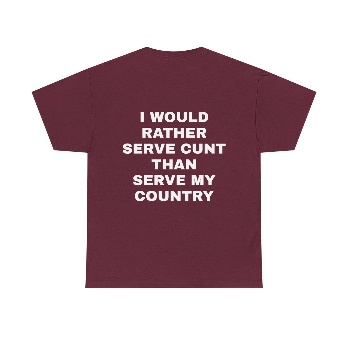 I Would Rather Serve Cunt Than Serve My Country - Personalised Back Graphic Unisex Heavy Cotton Tee