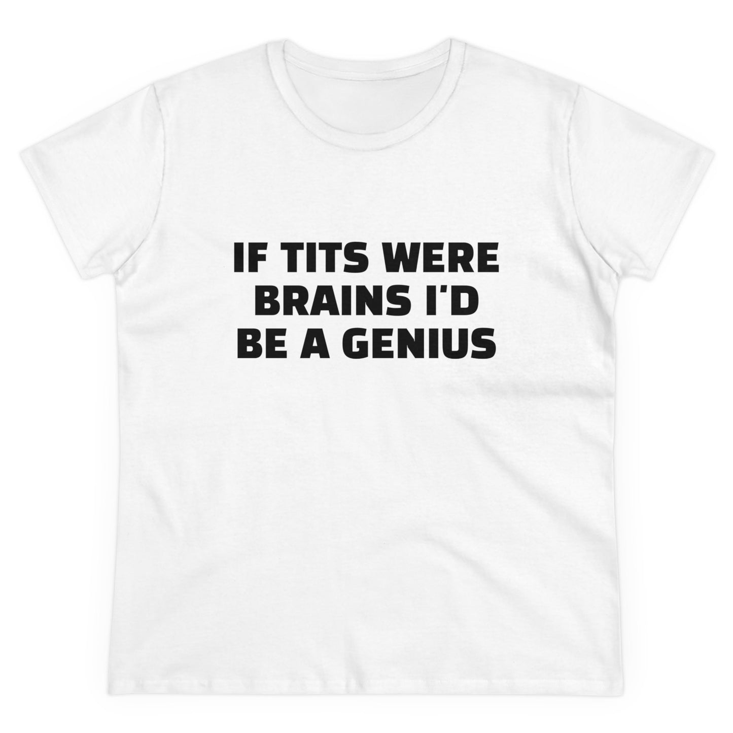 If Tits Were Brains I'd Be A Genius - Graphic Cotton Tee