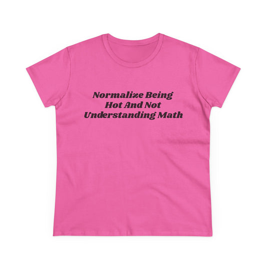 Normalize Being Hot And Not Understanding Math - Graphic Cotton Tee
