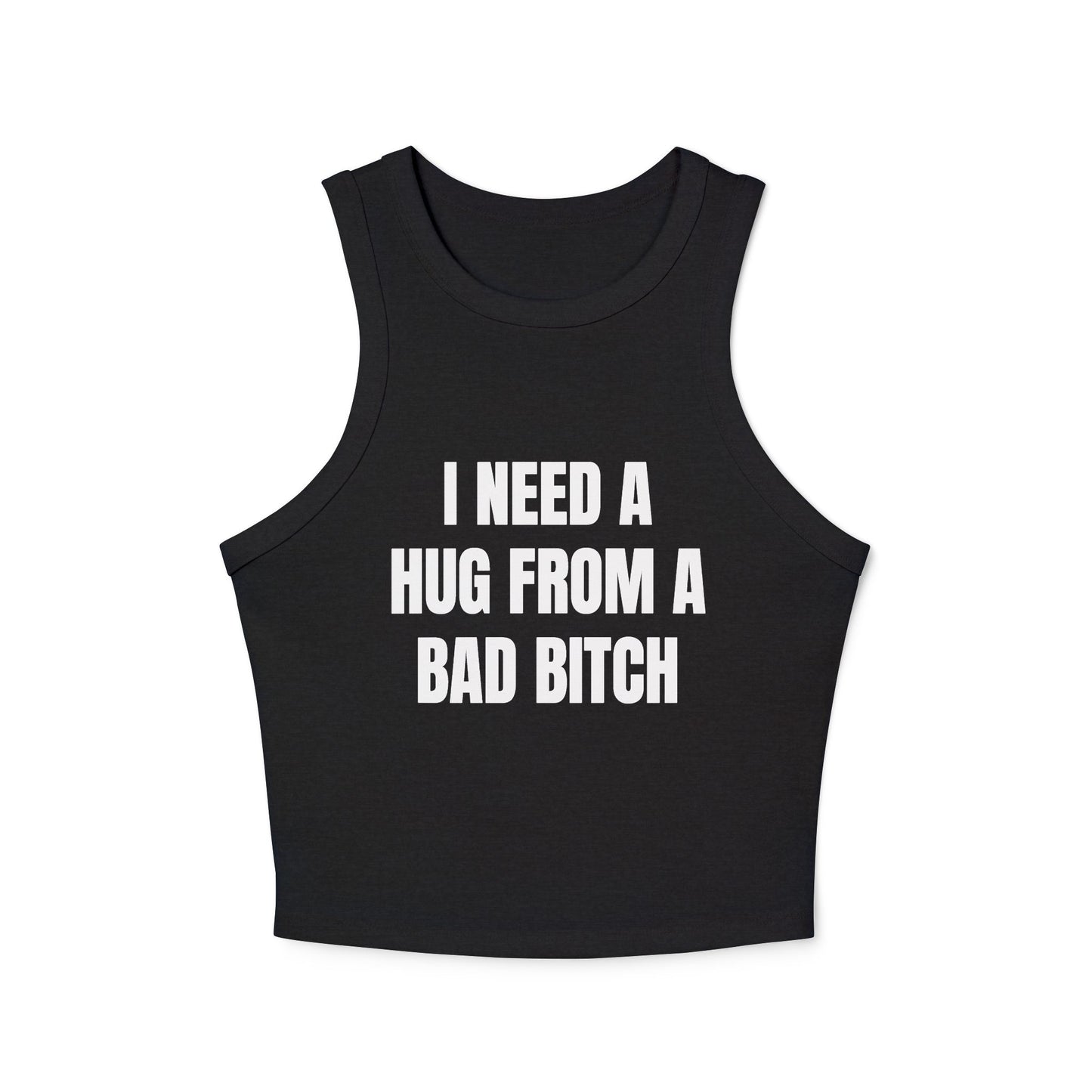 I NEED A HUG FROM A BAD BITCH - Graphic Micro Rib Racer Tank Top