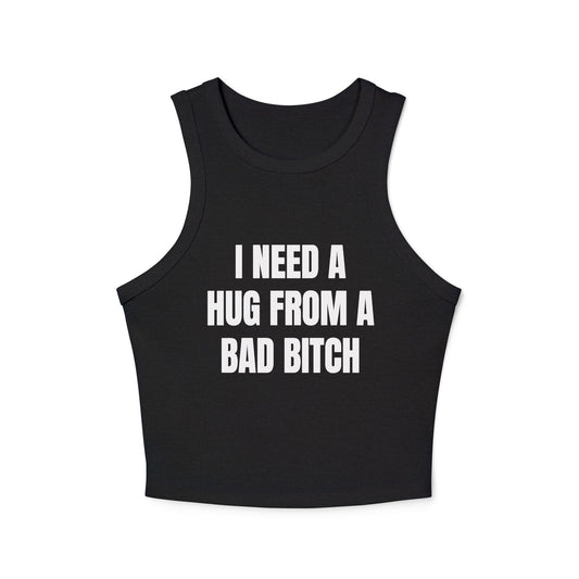 I NEED A HUG FROM A BAD BITCH - Graphic Micro Rib Racer Tank Top