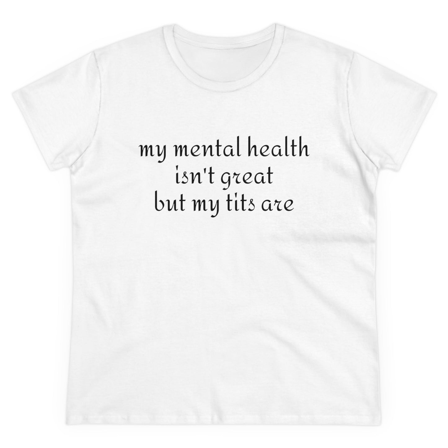 My Mental Health Isn't Great But My Tits Are - Graphic Cotton Tee