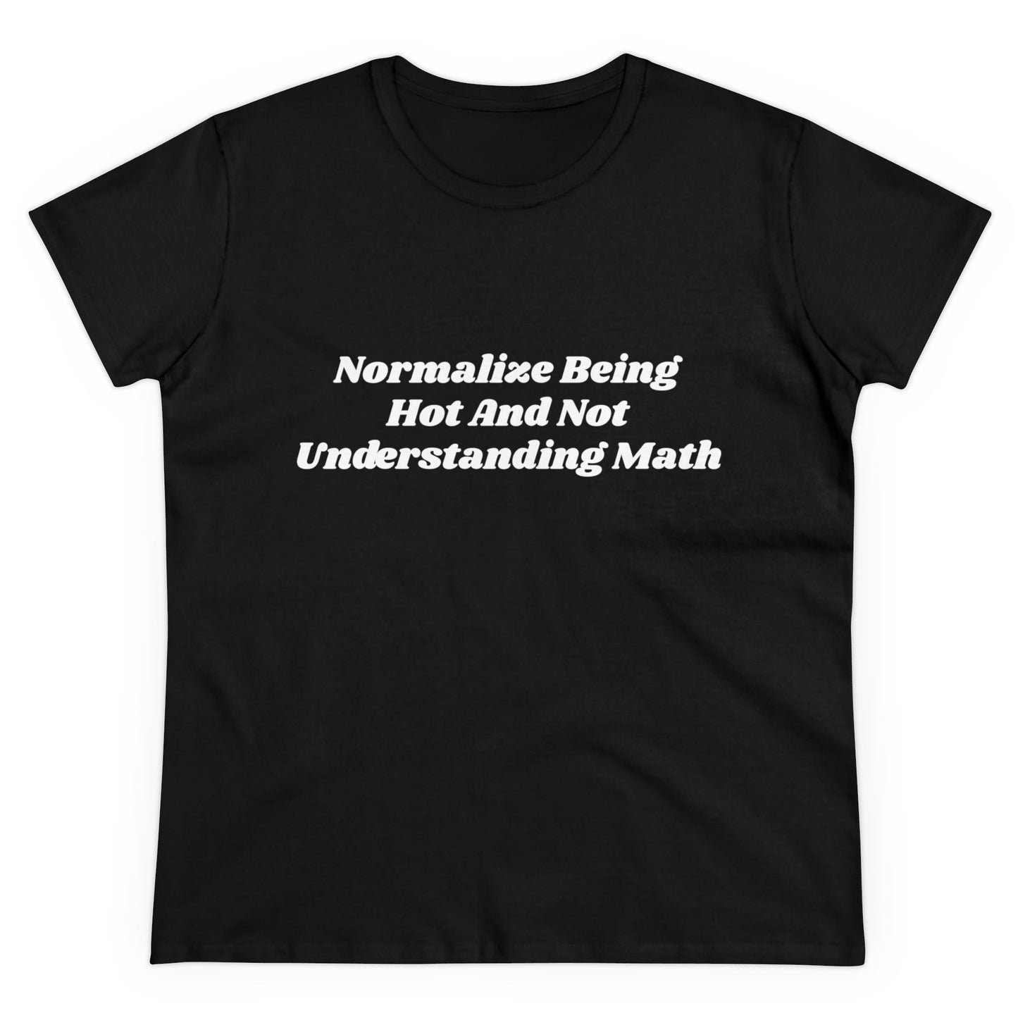 Normalize Being Hot And Not Understanding Math - Graphic Cotton Tee