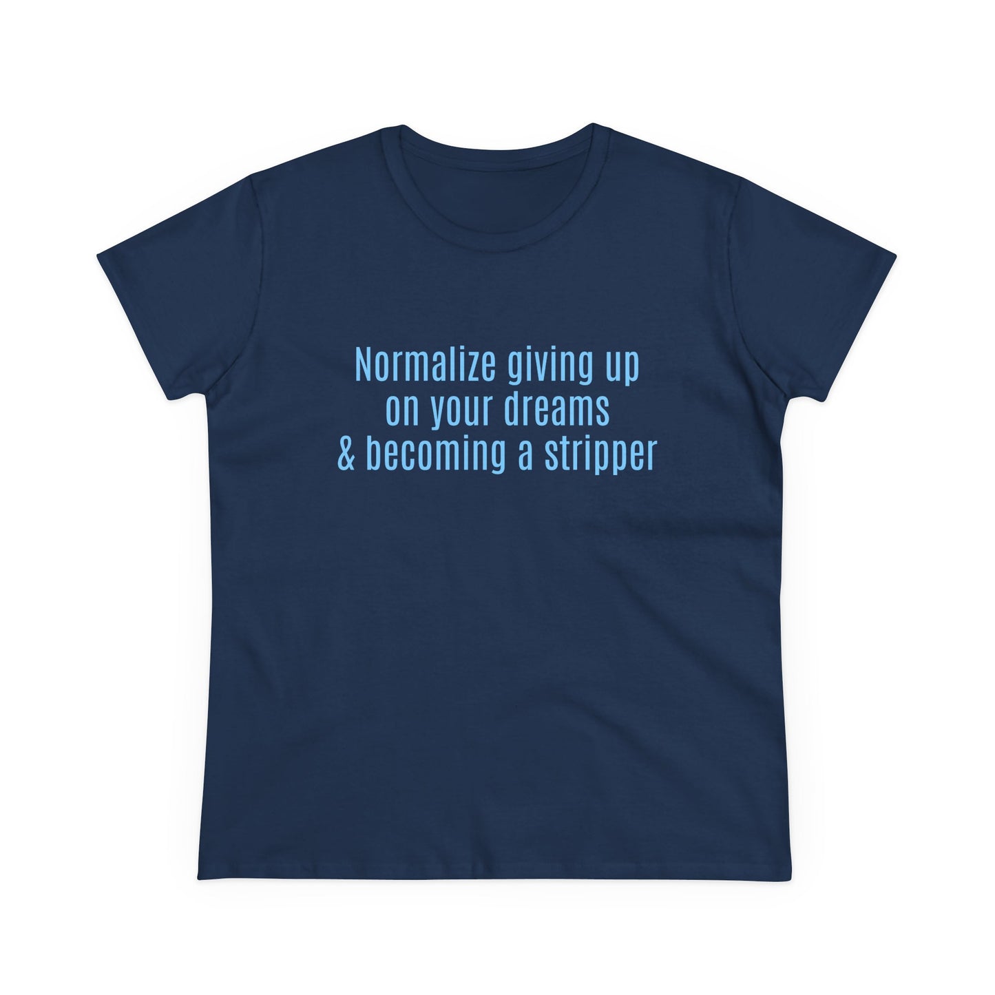Normalize Giving Up On Your Dreams And Becoming A Stripper - Graphic Cotton Tee
