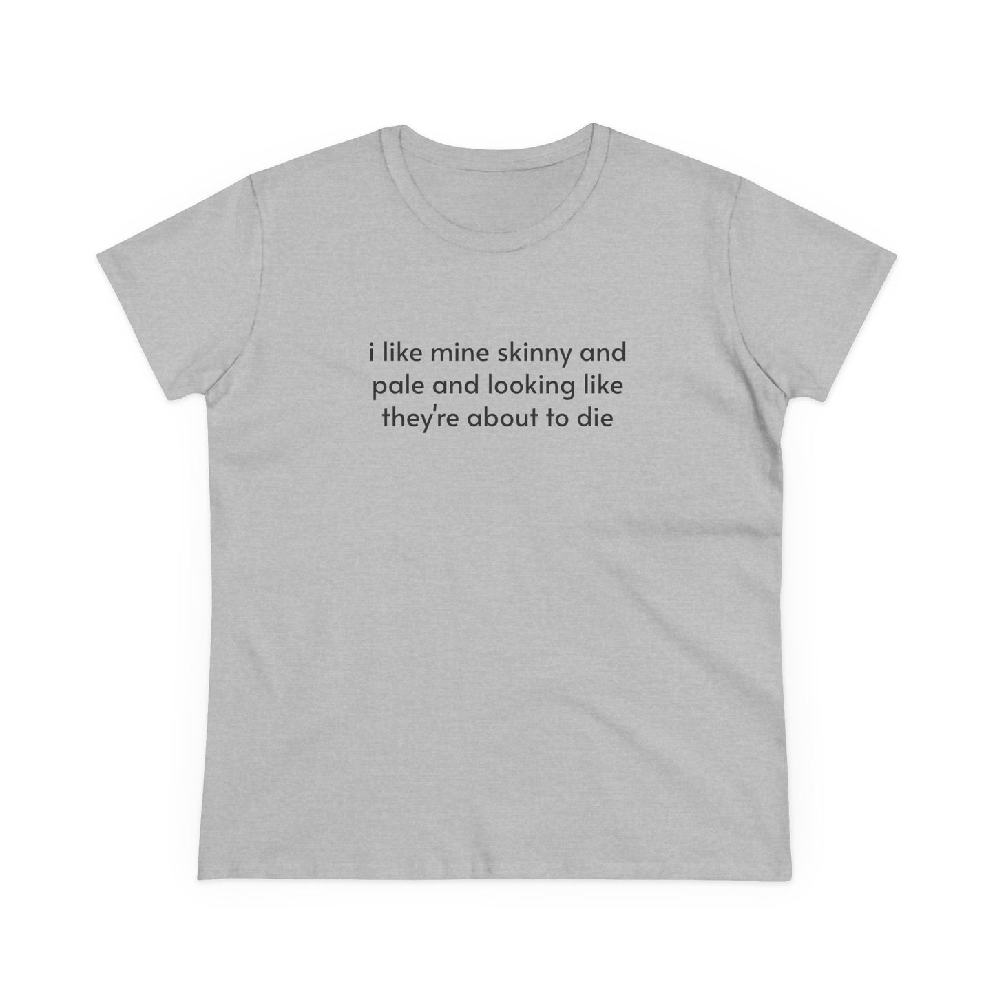 I Like Mine Skinny And Pale And Looking Like They're About To Die - Graphic Cotton Tee