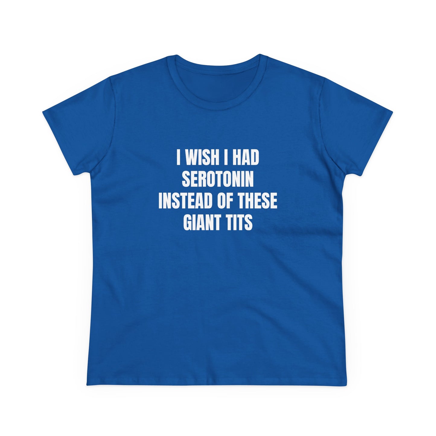 I Wish I Had Serotonin Instead Of These Giant Tits - Semi Tight Fit Graphic Cotton Tee