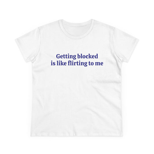 Getting Blocked Is Like Flirting To Me - Graphic Cotton Tee