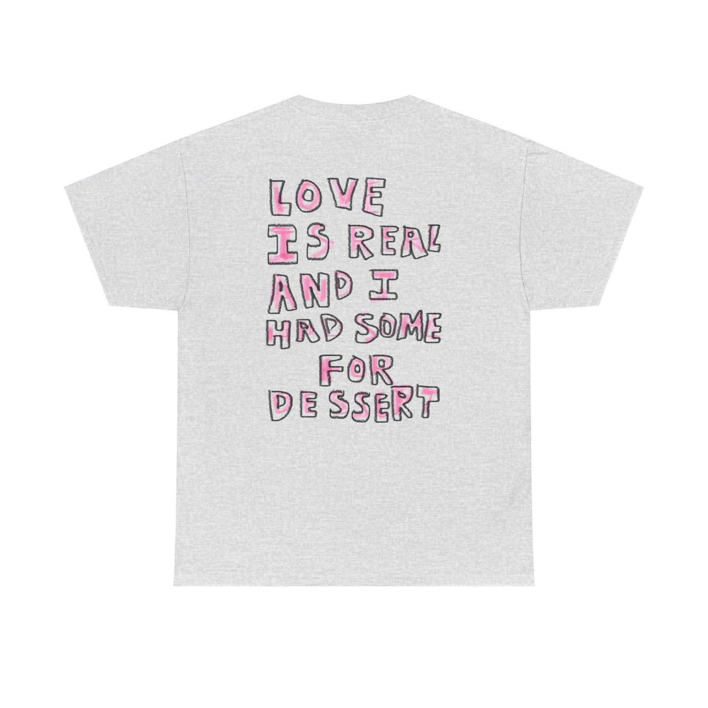 Love Is Real And I Had Some For Dessert - Graphic Unisex Heavy Cotton Tee