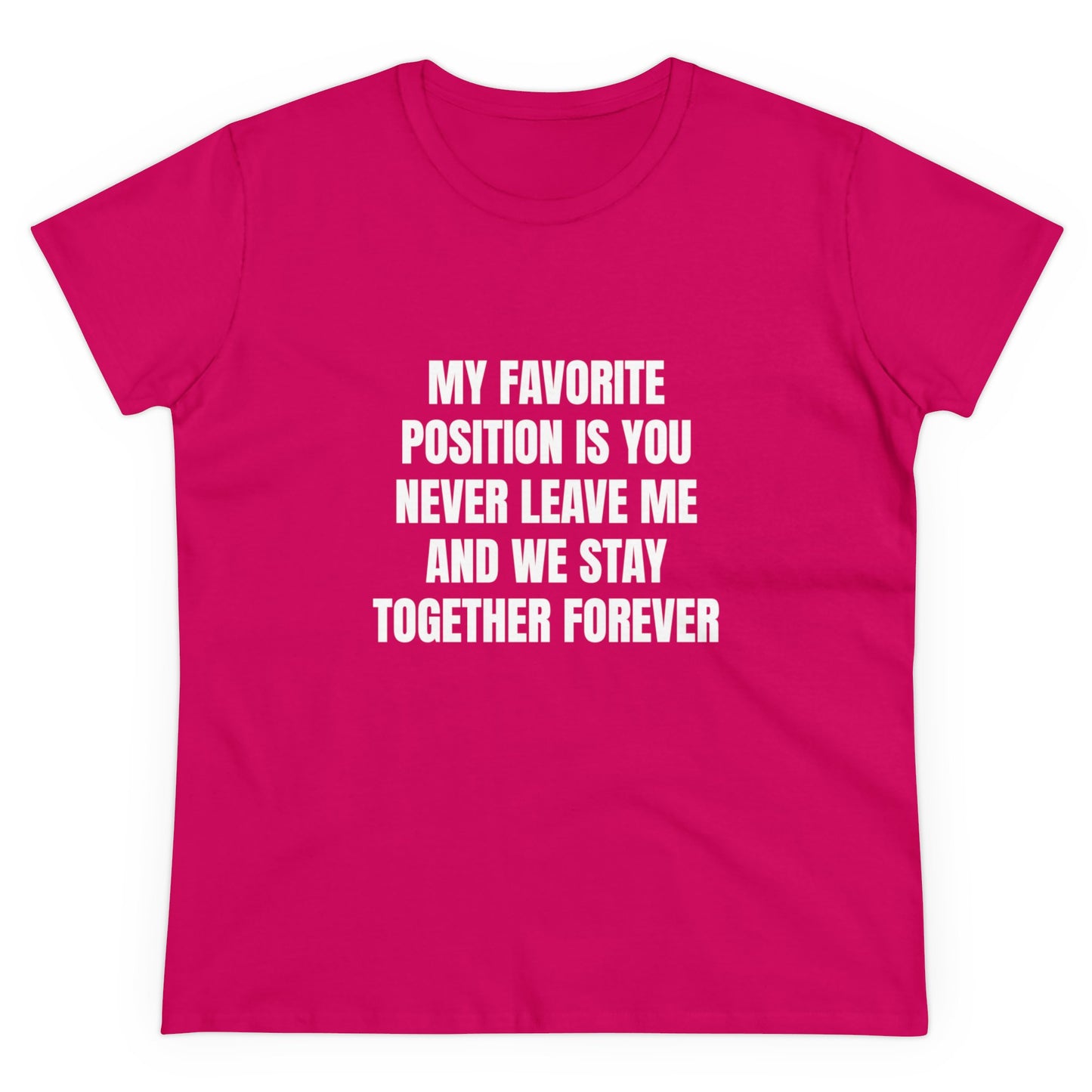 My Favorite Position Is You Never Leave Me And We Stay Together Forever - Graphic Cotton Tee