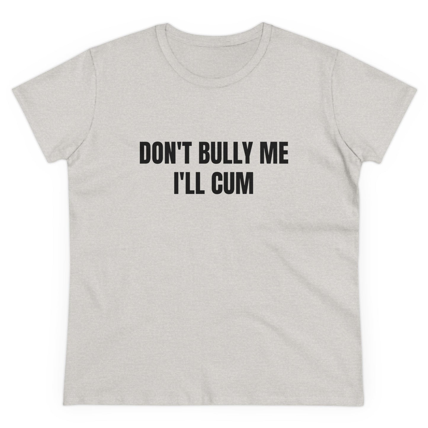 Don't Bully Me I'll Cum - Graphic Cotton Tee