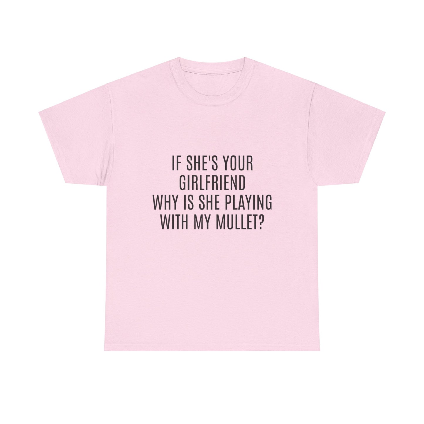 If She's Your Girlfriend Why's She Playing With My Mullet? - Graphic Unisex Heavy Cotton Tee