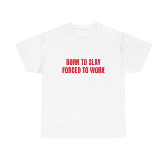 Born To Slay Forced To Work - Graphic Unisex Heavy Cotton Tee