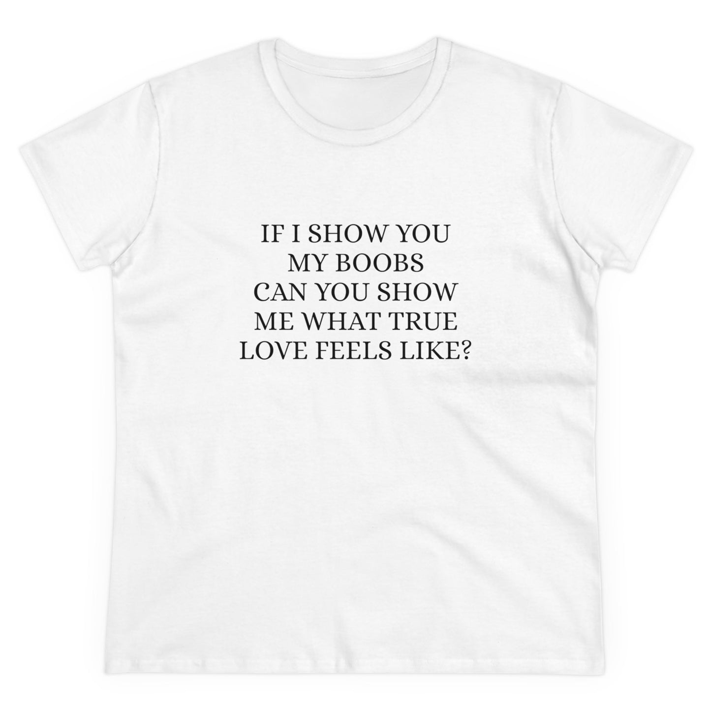 If I Show You My Boobs Can You Show Me What True Love Feels Like ? - Graphic Cotton Tee