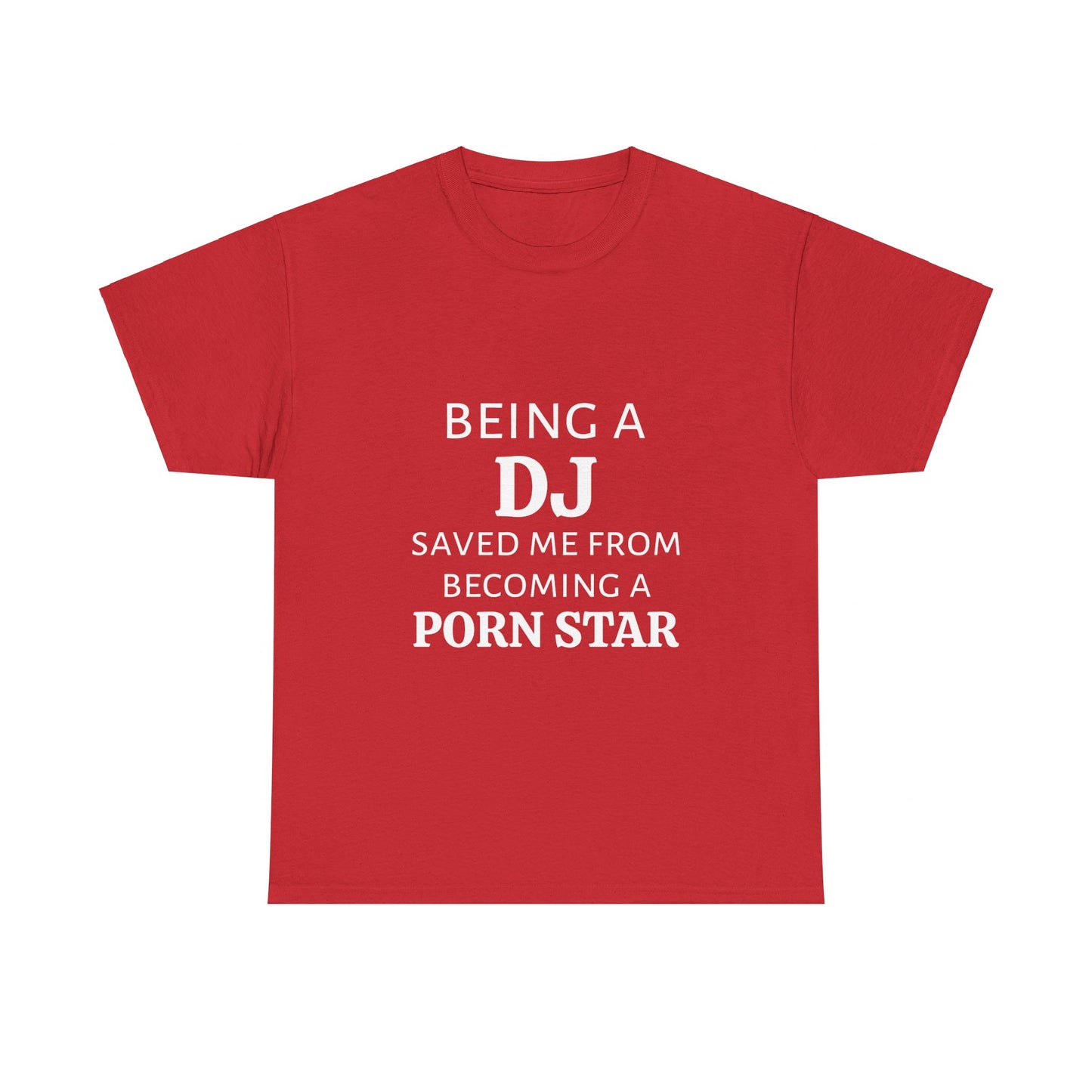 Being A DJ Saved Me From Becoming A PornStar - Graphic Unisex Heavy Cotton Tee