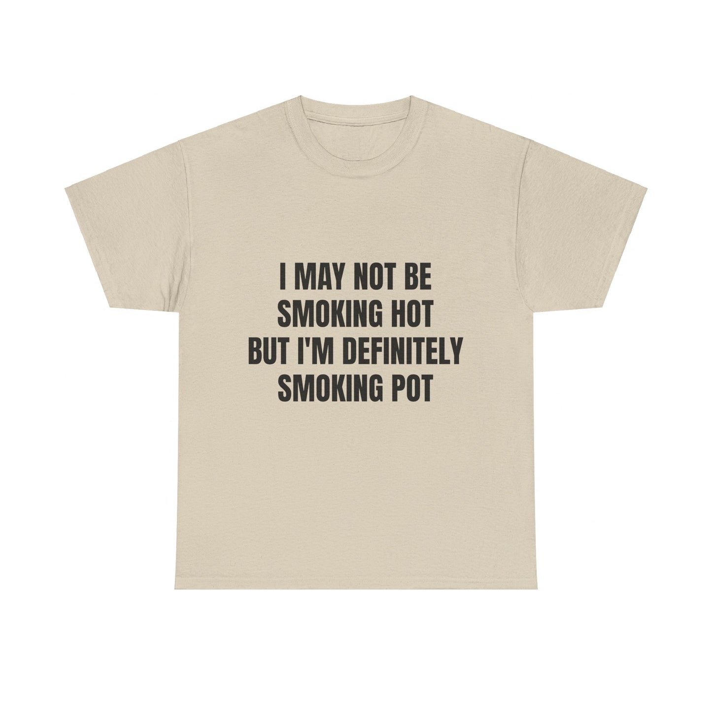 I May Not Be Smoking Hot But I'm Definitely Smoking Pot Graphic Unisex Heavy Cotton Tee