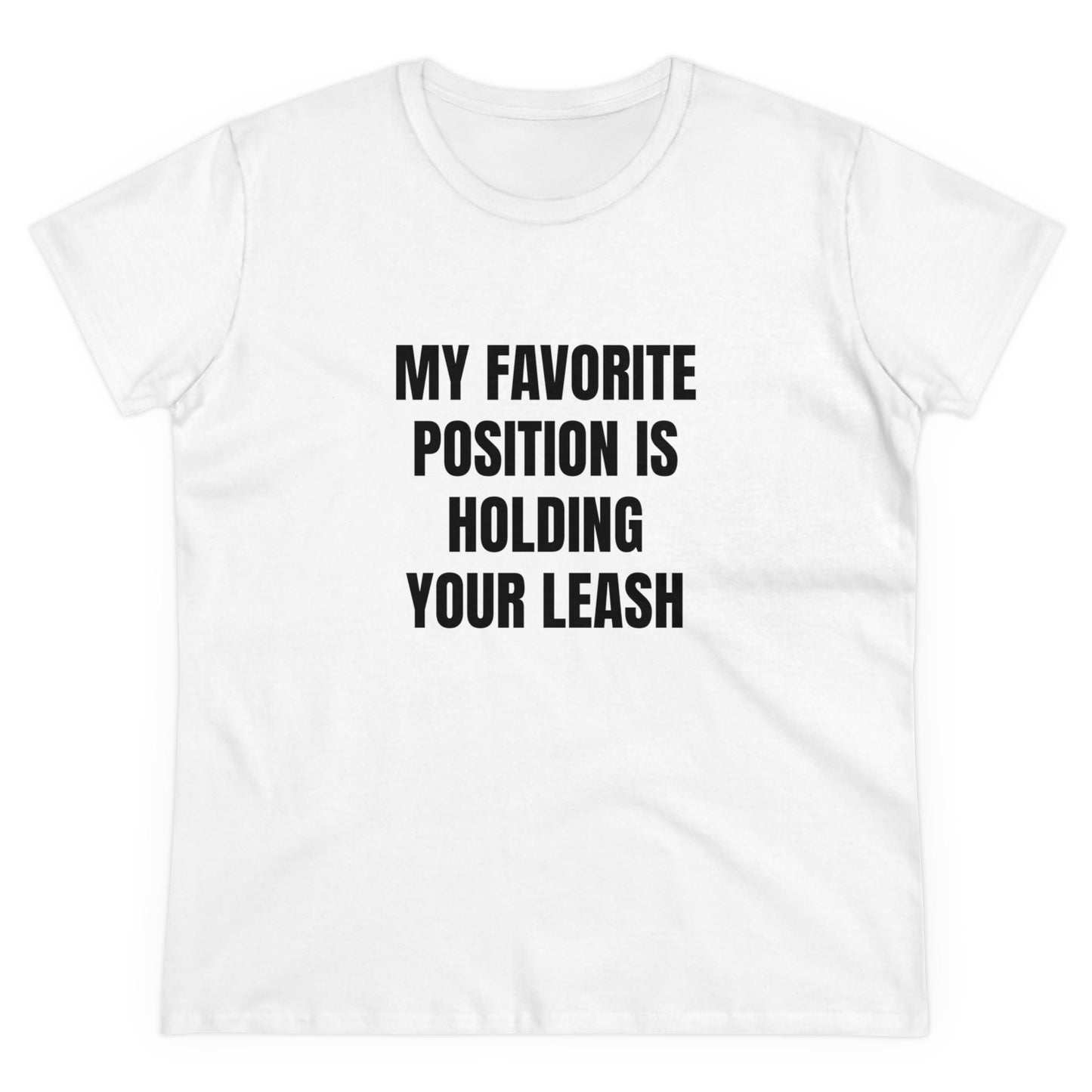 My Favorite Position Is Holding Your Leash - Graphic Cotton Tee