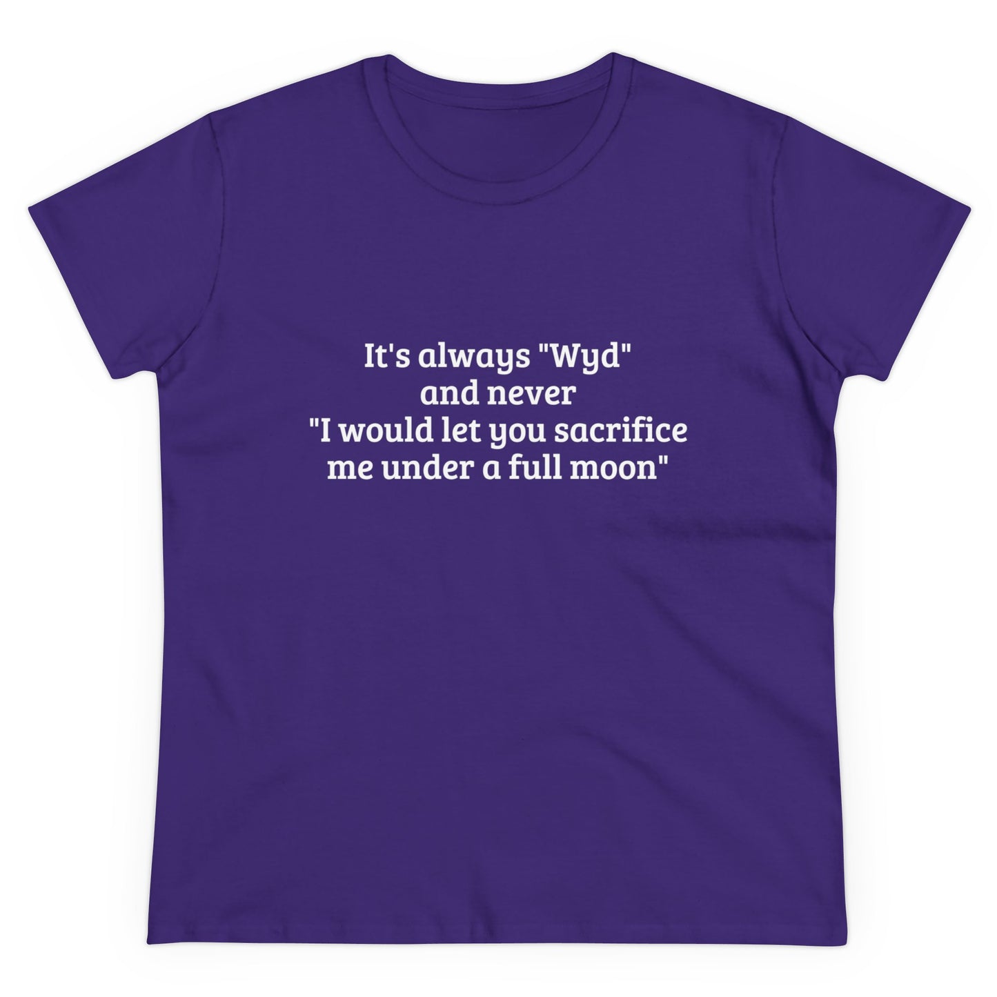 It's Always " Wyd " And Never " I Would Let You Sacrifice Me Under A Full Moon " Graphic Cotton Tee