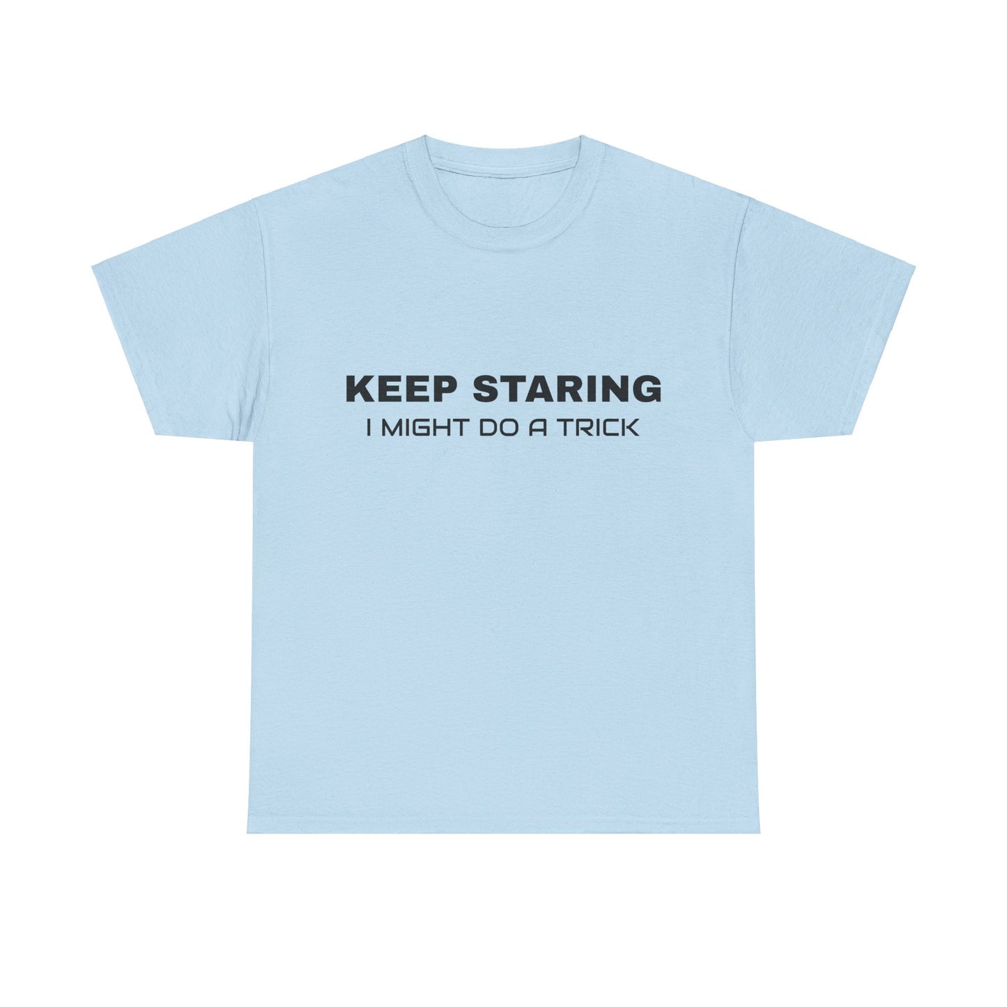 Keep Staring, I Might Do A Trick - Graphic Unisex Heavy Cotton Tee