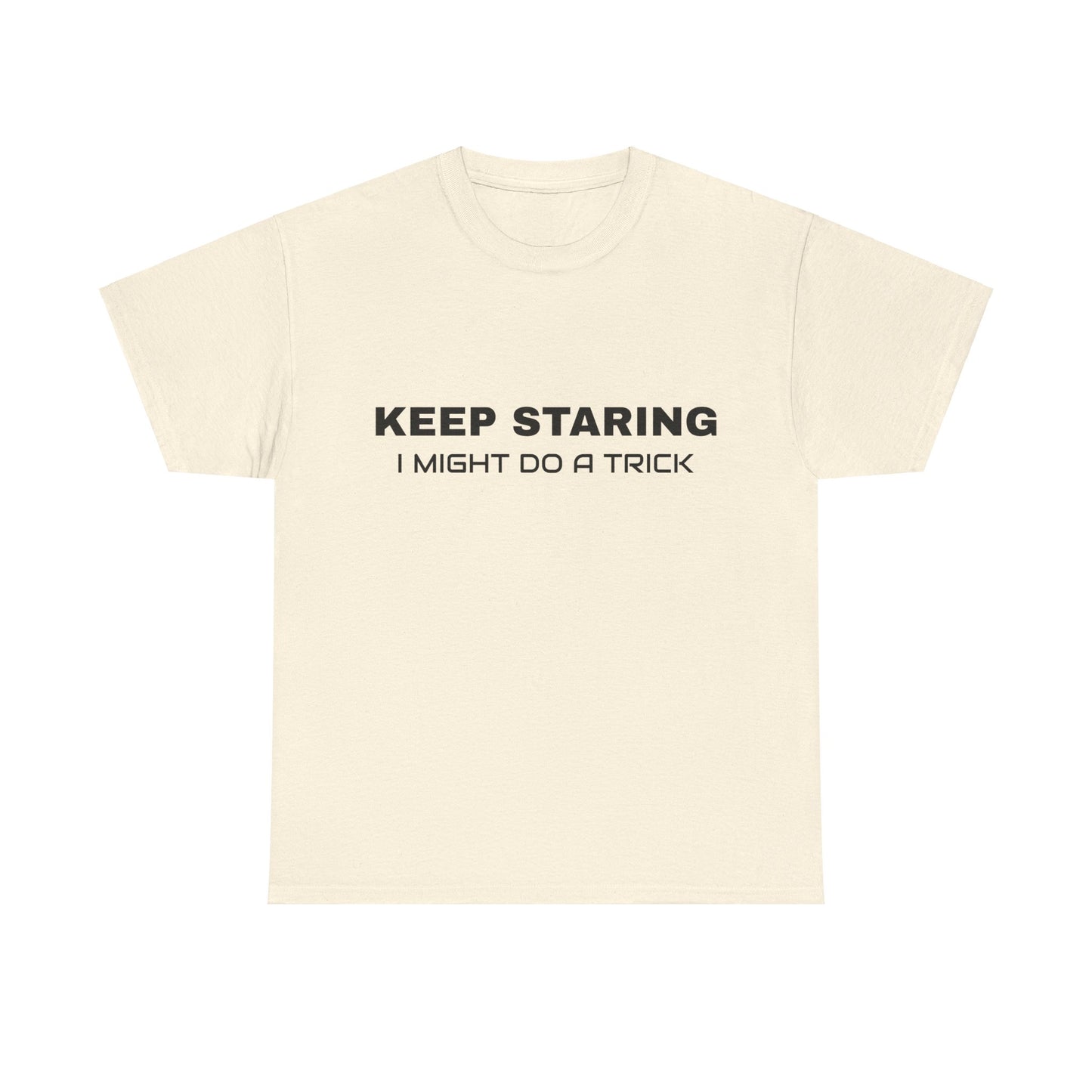 Keep Staring, I Might Do A Trick - Graphic Unisex Heavy Cotton Tee