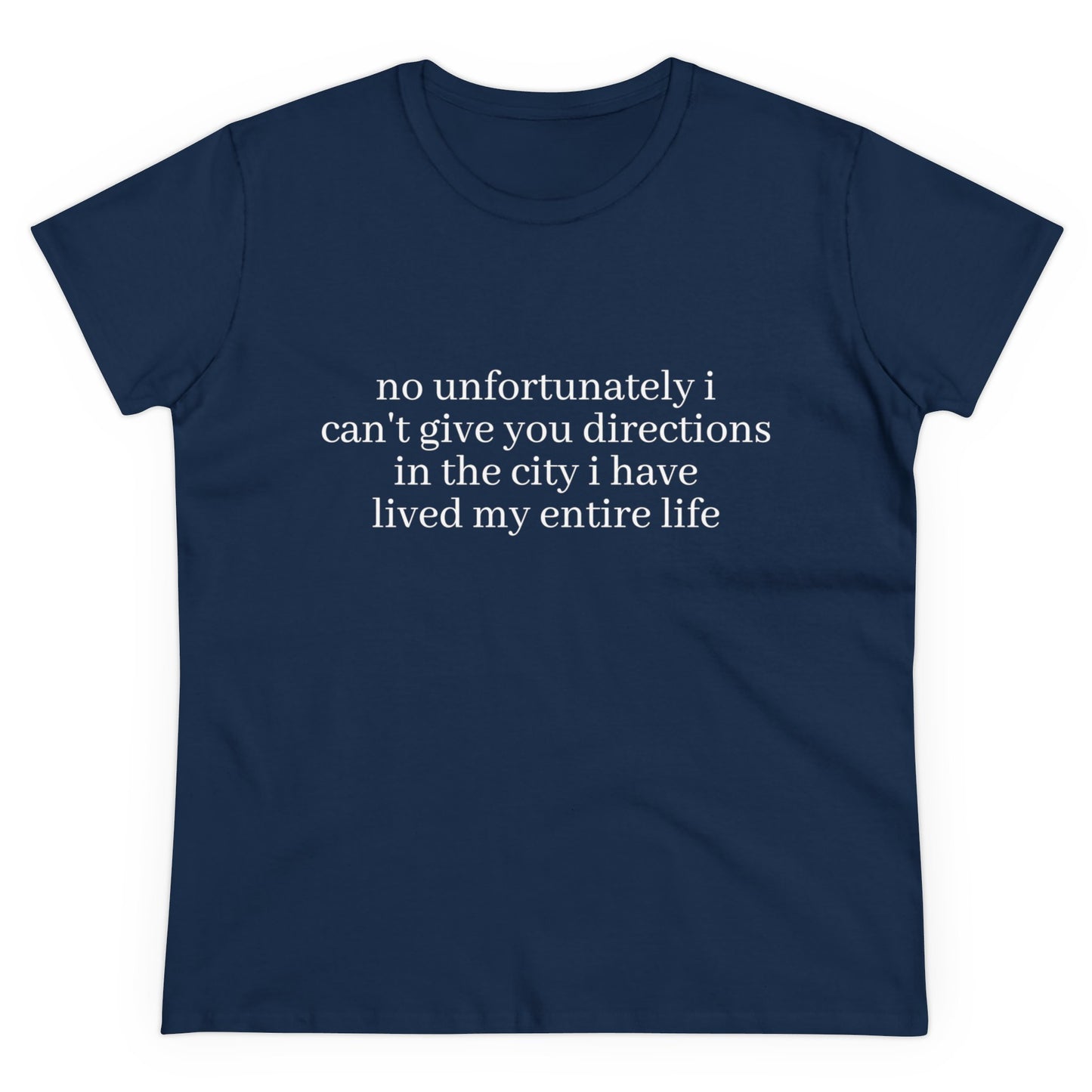 No Unfortunately I Can't Give You Directions In The City I Have Lived My Entire Life - Graphic Cotton Tee