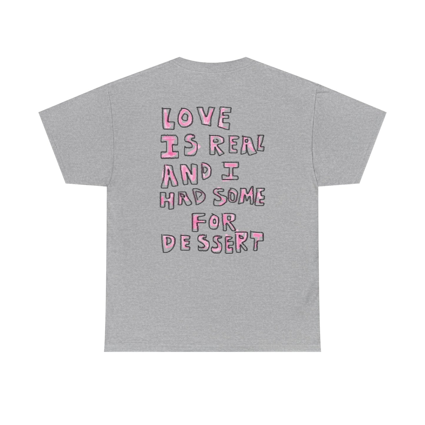 Love Is Real And I Had Some For Dessert - Graphic Unisex Heavy Cotton Tee