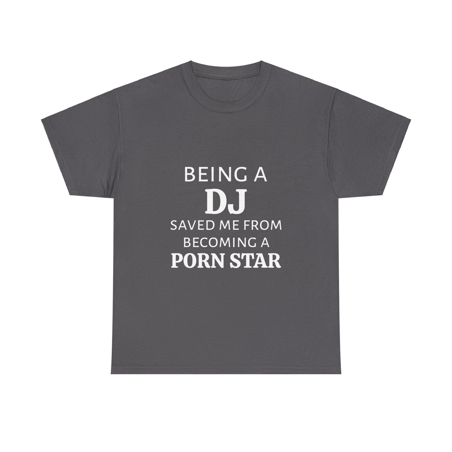 Being A DJ Saved Me From Becoming A PornStar - Graphic Unisex Heavy Cotton Tee