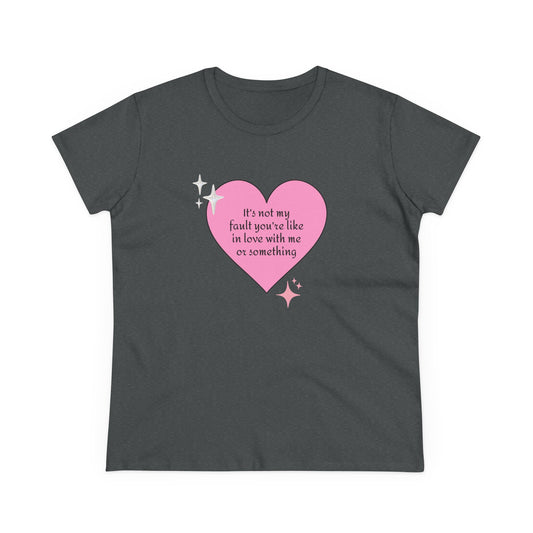It's Not My Fault You're Like In Love With My Or Something - Graphic Heart Cotton Tee