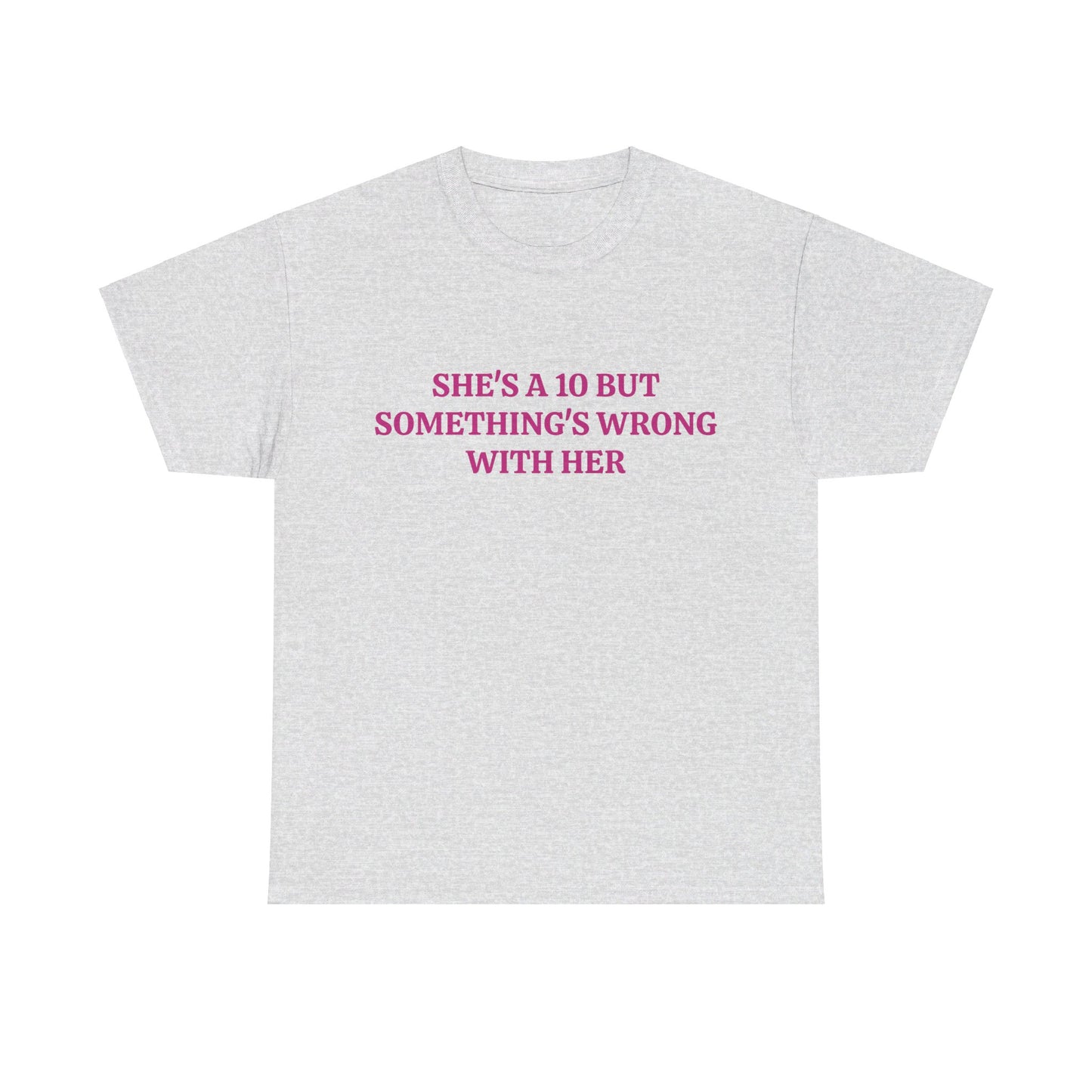 She's A 10 But Something's Wrong With Her - Graphic Unisex Heavy Cotton Tee