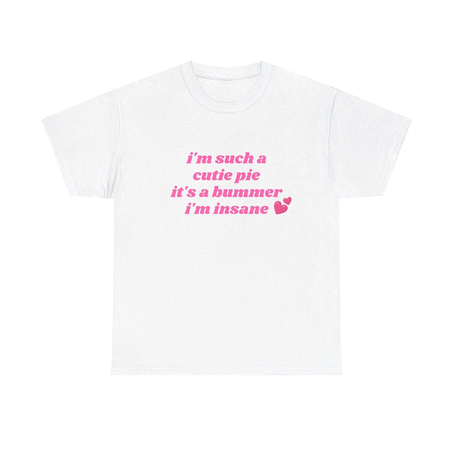 I'm Such a Cutie Pie It's A Bummer I'm Insane - Graphic Unisex Heavy Cotton Tee