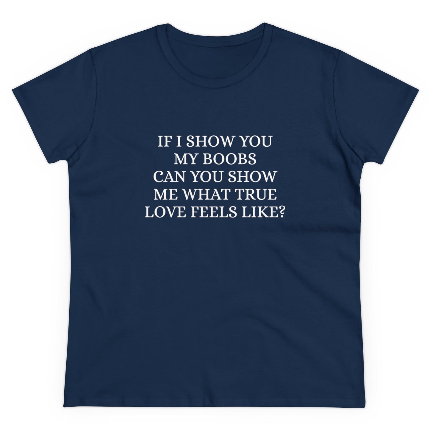 If I Show You My Boobs Can You Show Me What True Love Feels Like ? - Graphic Cotton Tee