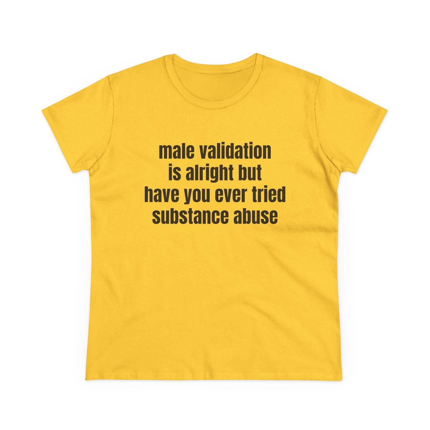 Male Validation Is Alright But Have You Ever Tried Substance Abuse - Graphic Cotton Tee