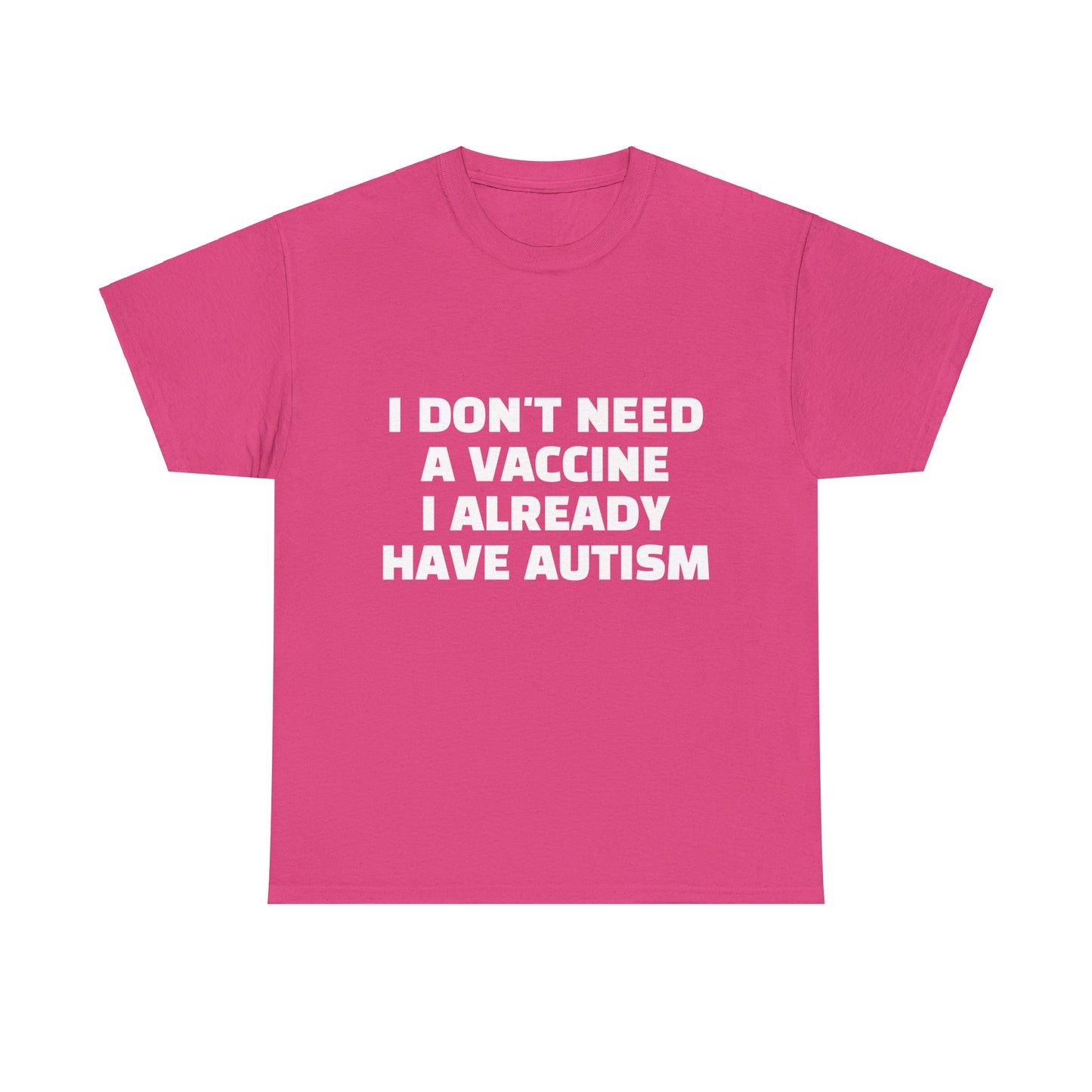 I Don't Need A Vaccine I Already Have Autism - Graphic Unisex Heavy Cotton Tee