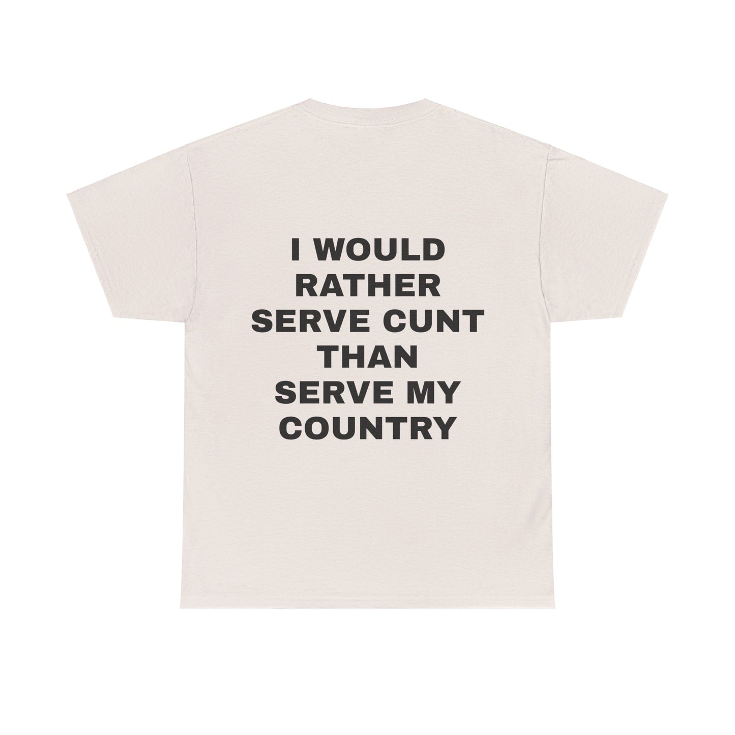 I Would Rather Serve Cunt Than Serve My Country - Personalised Back Graphic Unisex Heavy Cotton Tee