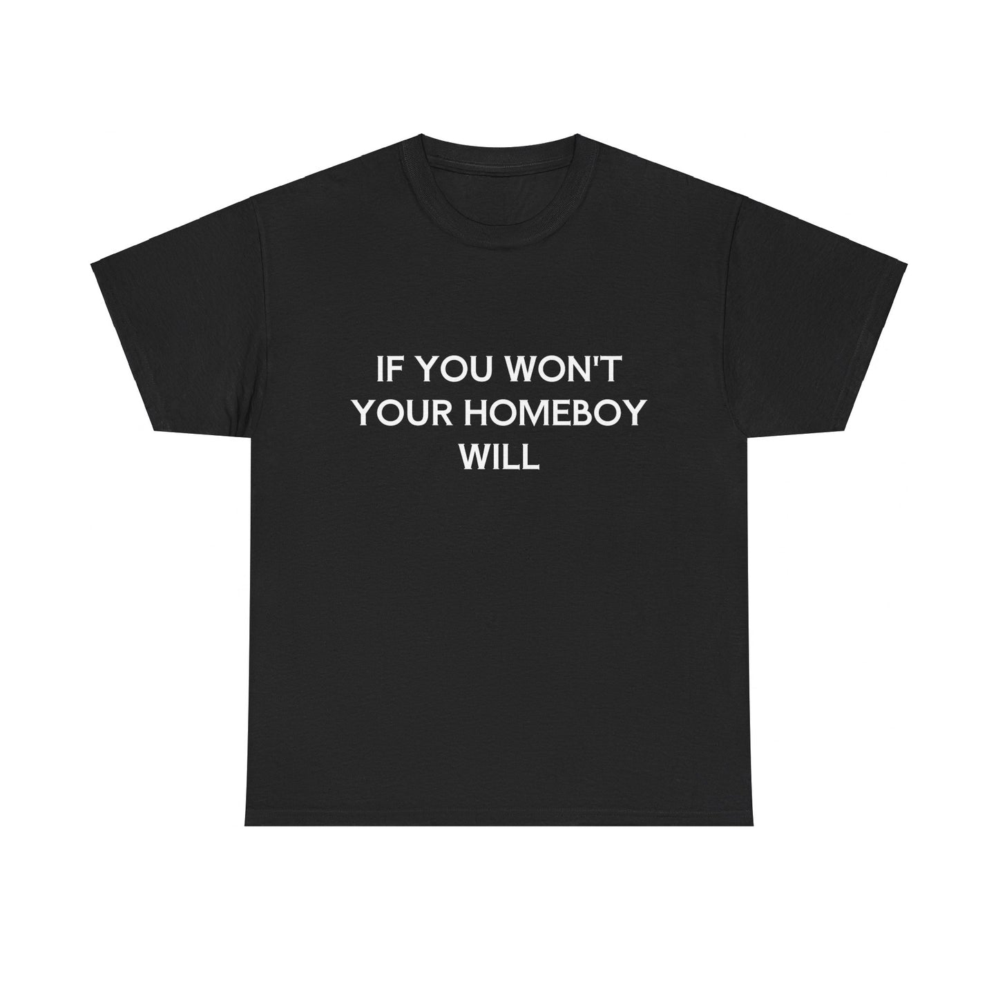 If You Won't Your Homeboy Will - Graphic Unisex Cotton Tee