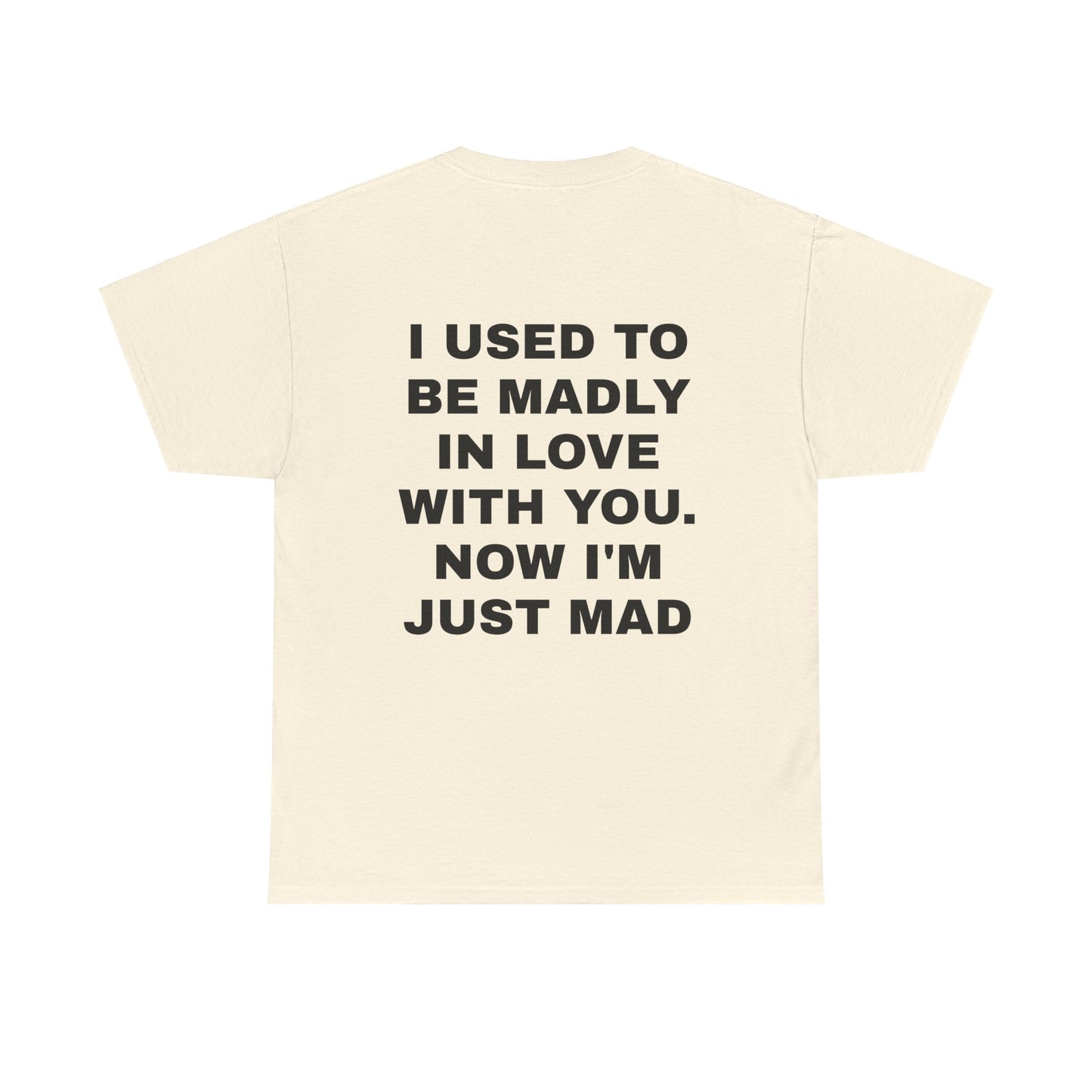 I Used To Be Madly In Love With You, Now I'm Just Mad - Personalised Back Graphic Unisex Heavy Cotton Tee