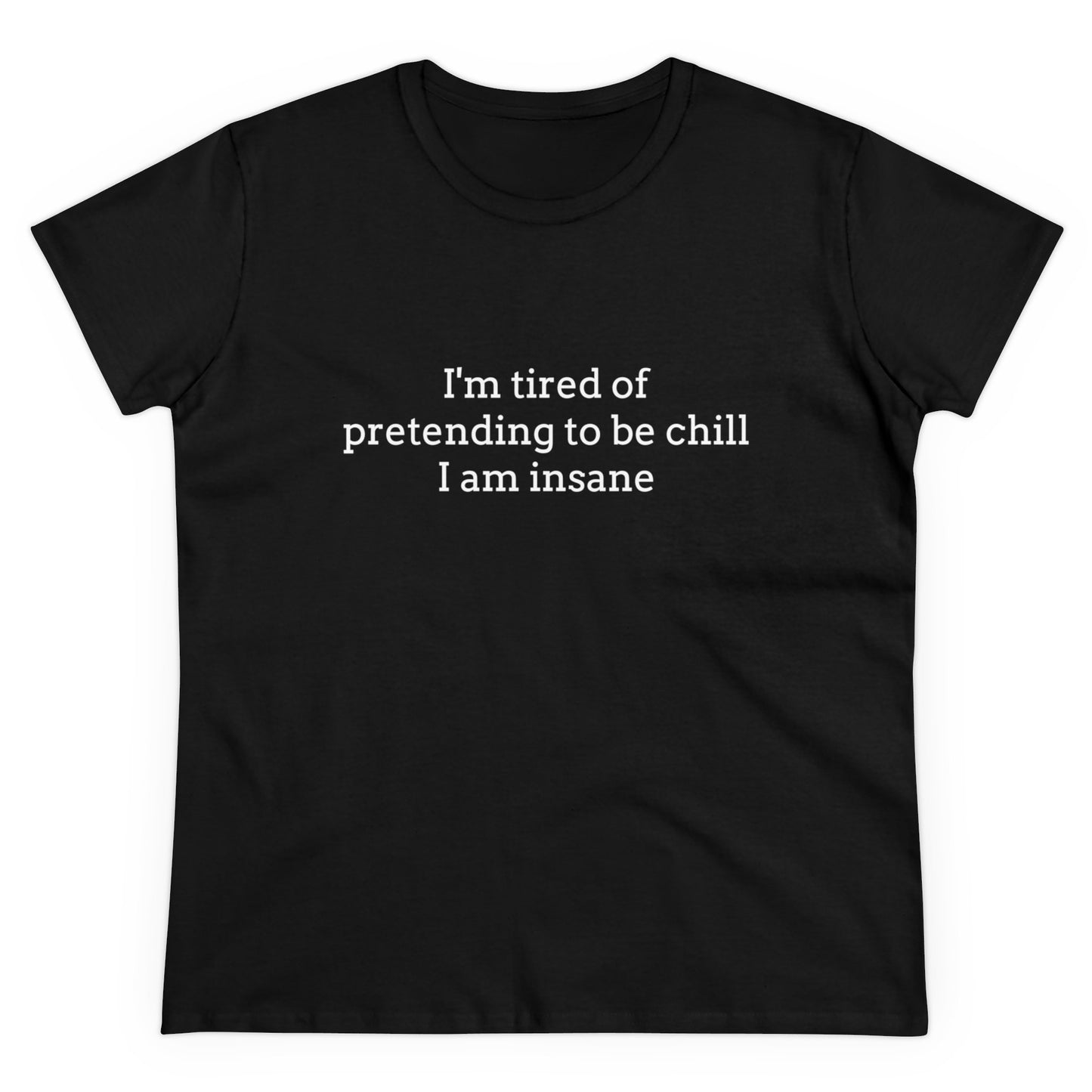 I'm Tired Of Pretending To Be Chill, I Am Insane Graphic Cotton Tee