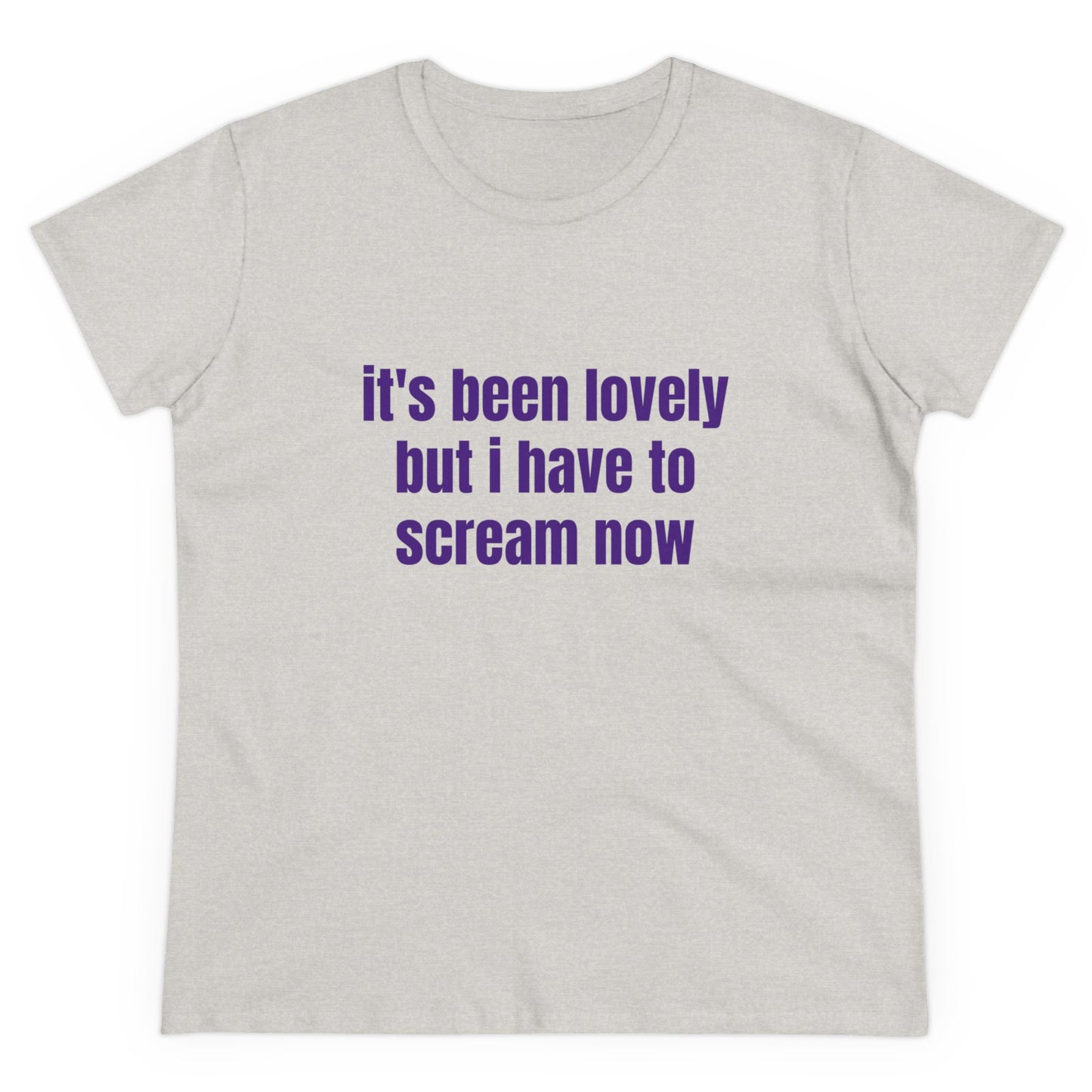 It's Been Lovely But I Have To Scream Now - Graphic Cotton T-Shirt