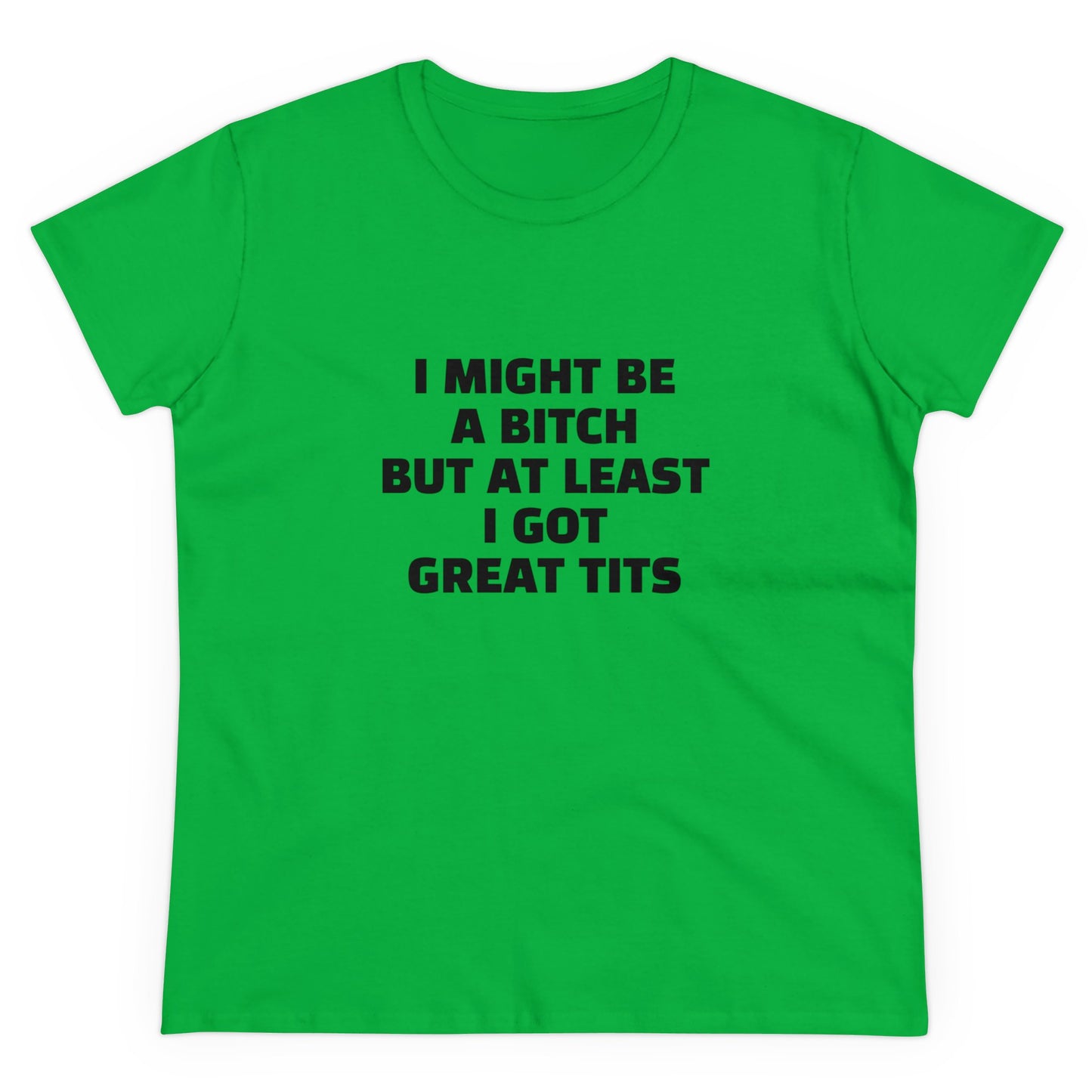 I Might Be A Bitch But At Least I Got Great Tits - Graphic Cotton Tee