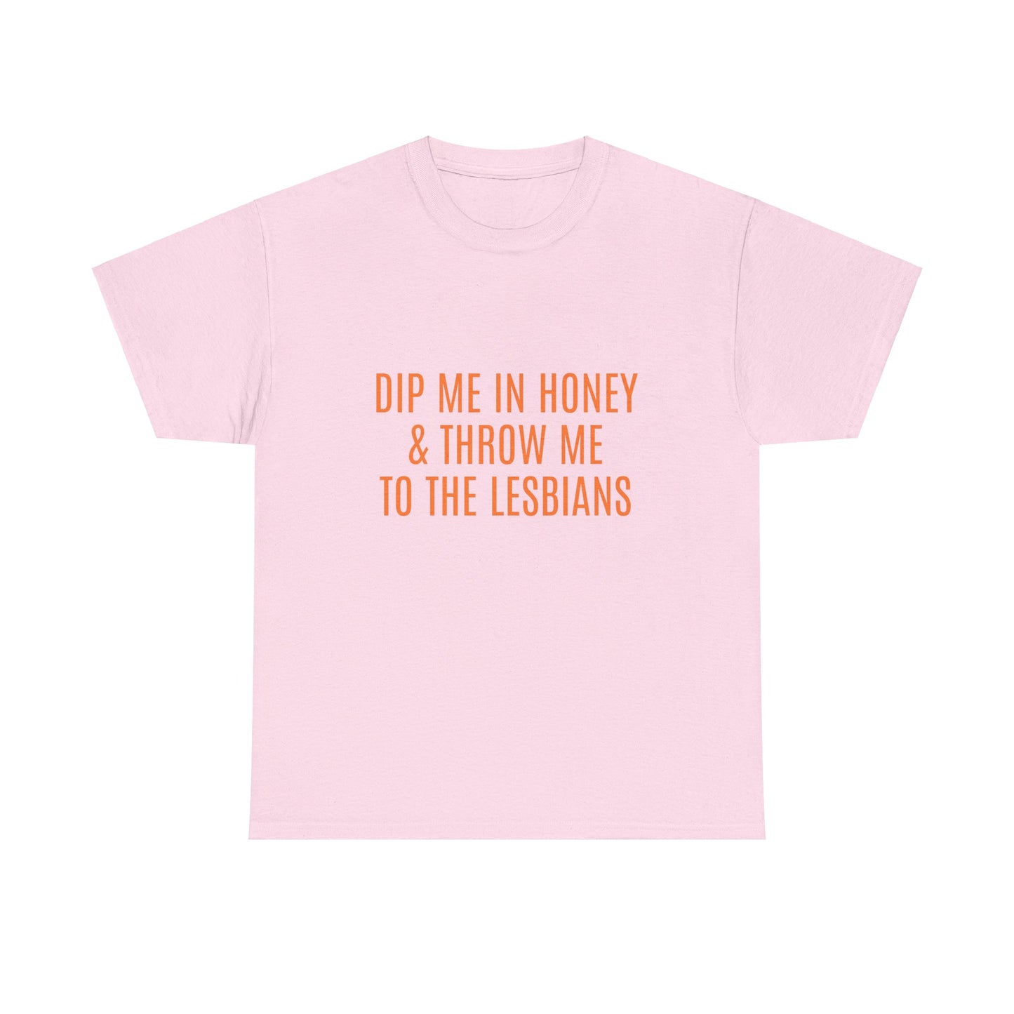 Dip Me In Honey & Throw Me To The Lesbians Graphic LGBTQ+ Unisex Adult Humor Cotton T-Shirt