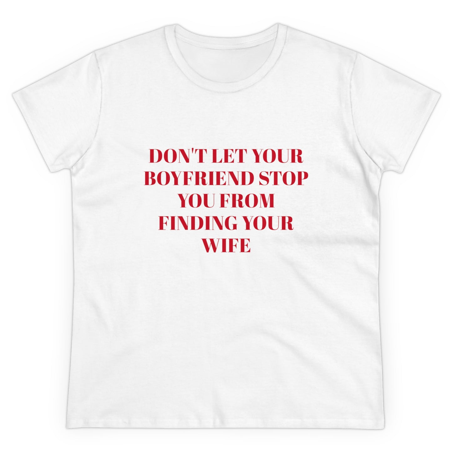 Don't Let Your Boyfriend Stop You From Finding Your Wife - Graphic Unisex Cotton T-Shirt