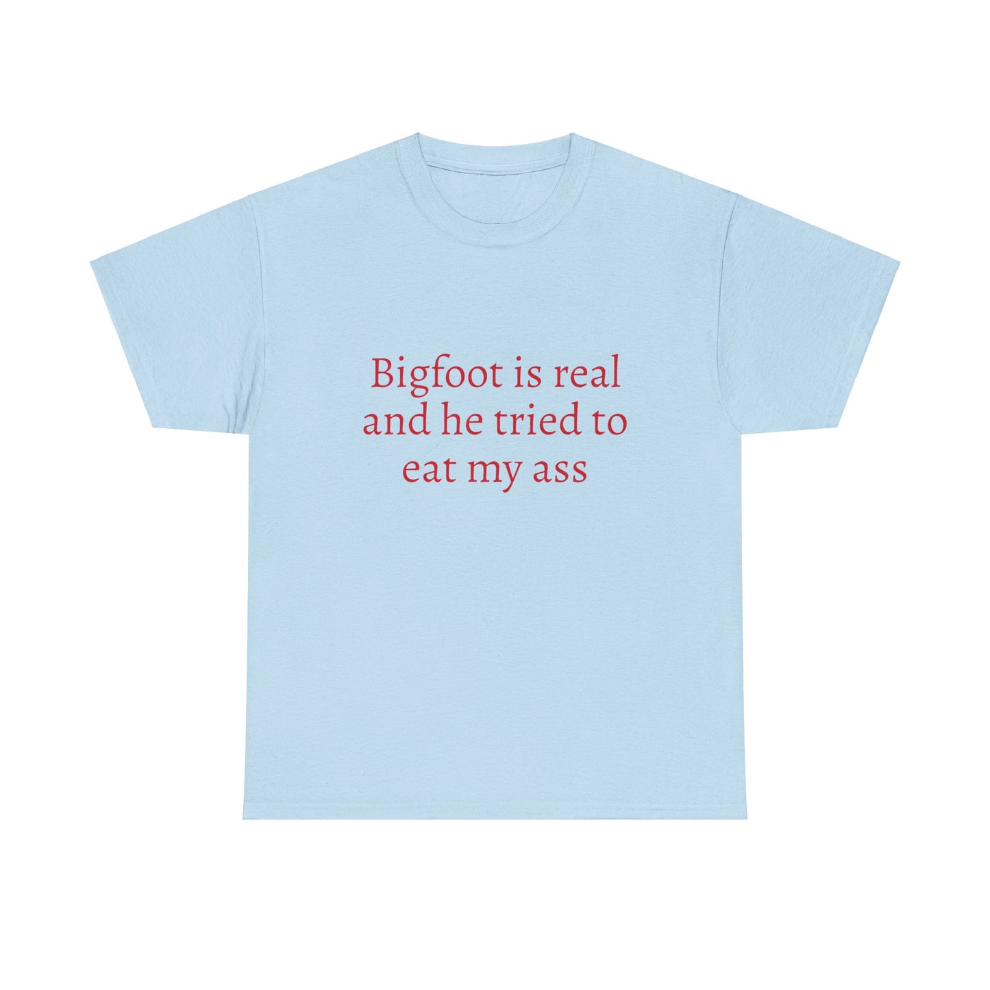 Bigfoot Is Real And He Tried To Eat My Ass - Graphic Unisex Heavy Cotton Tee