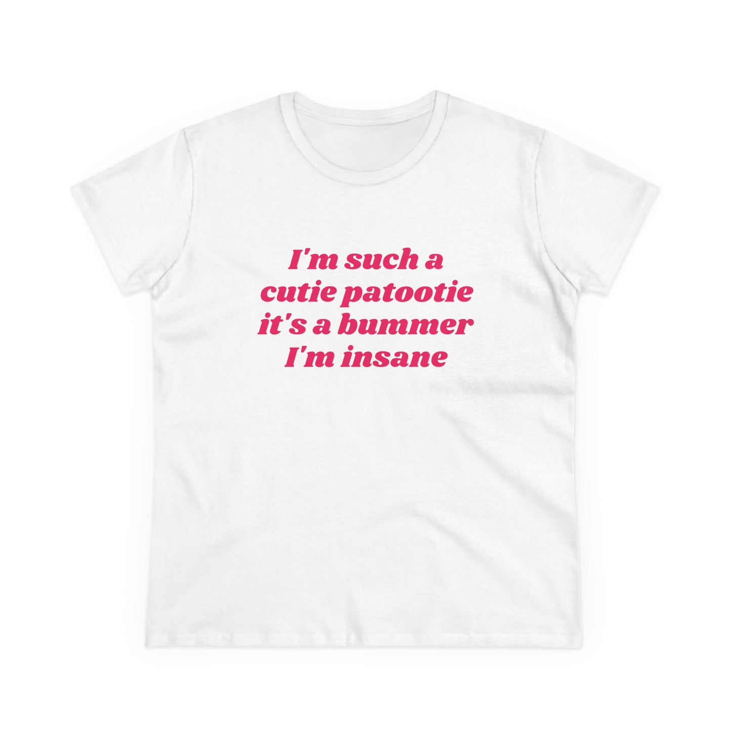I'm Such A Cutie Patootie It's A Bummer I'm Insane - Graphic Cotton Tee