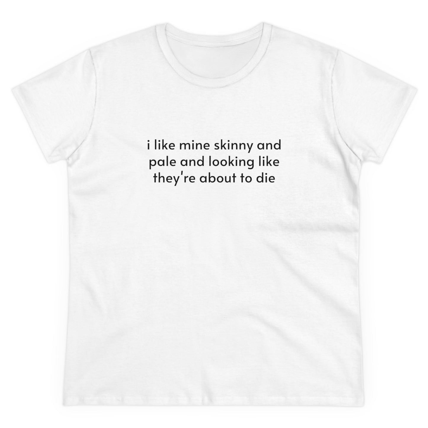 I Like Mine Skinny And Pale And Looking Like They're About To Die - Graphic Cotton Tee