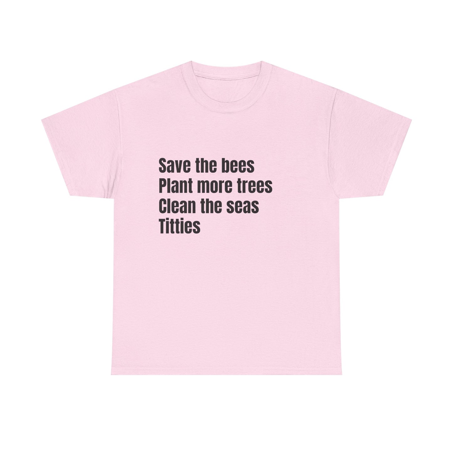 Save The Bees, Plant More Trees, Titties - Graphic Unisex Heavy Cotton Tee