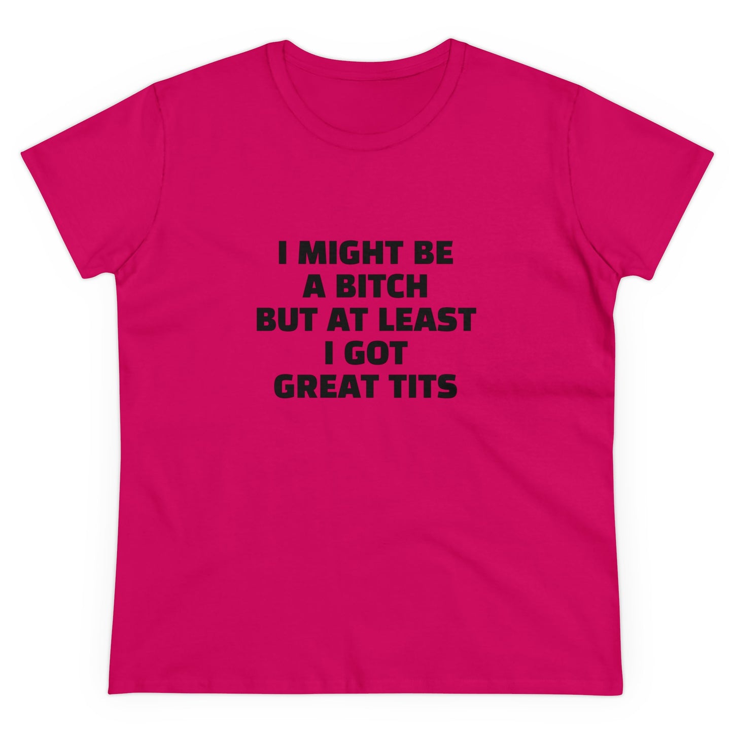 I Might Be A Bitch But At Least I Got Great Tits - Graphic Cotton Tee