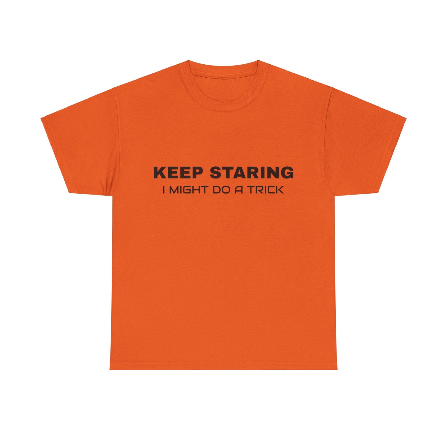 Keep Staring, I Might Do A Trick - Graphic Unisex Heavy Cotton Tee